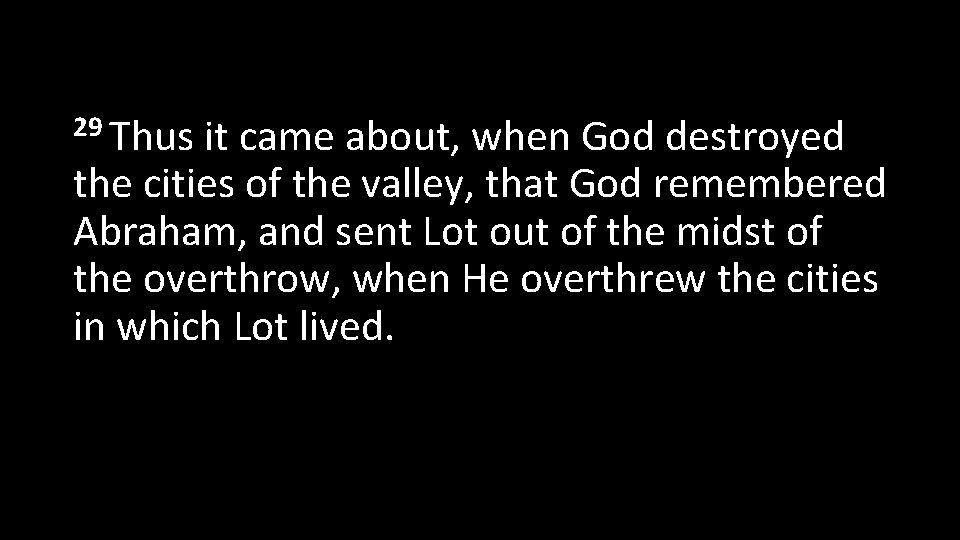 29 Thus it came about, when God destroyed the cities of the valley, that