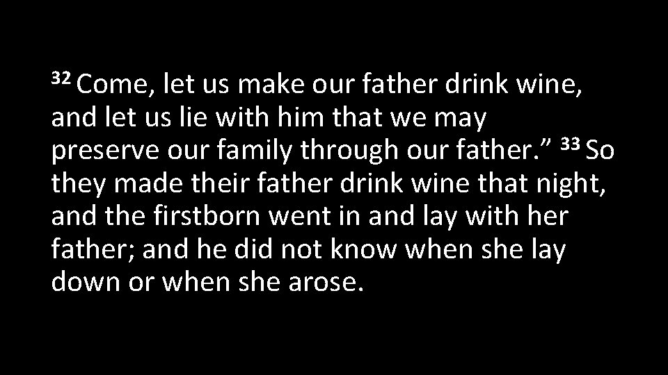 32 Come, let us make our father drink wine, and let us lie with