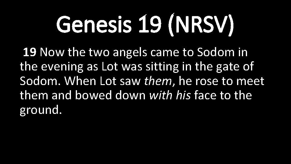 Genesis 19 (NRSV) 19 Now the two angels came to Sodom in the evening