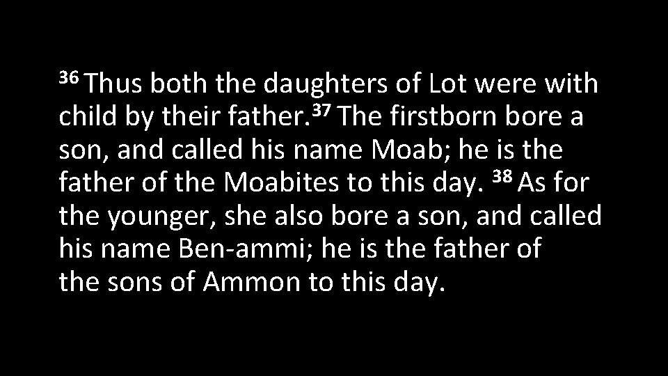 36 Thus both the daughters of Lot were with 37 child by their father.