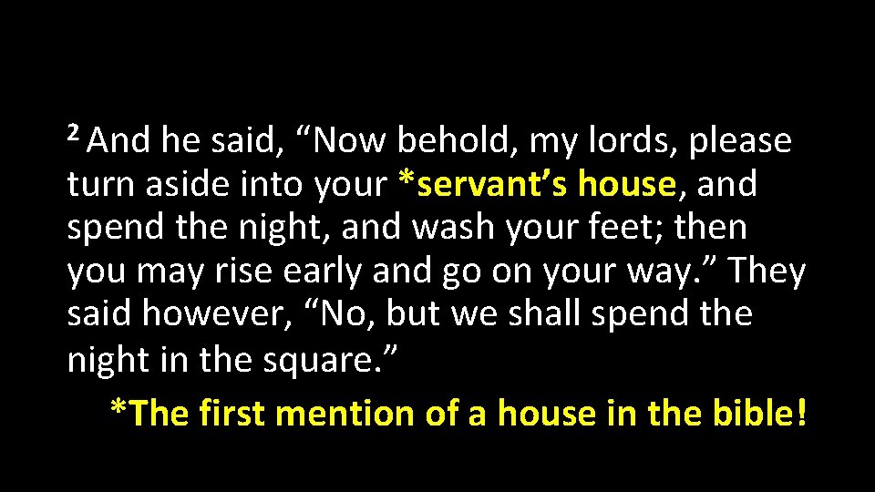 2 And he said, “Now behold, my lords, please turn aside into your *servant’s