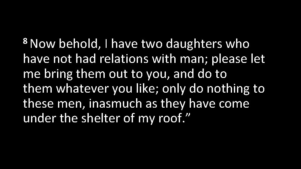 8 Now behold, I have two daughters who have not had relations with man;