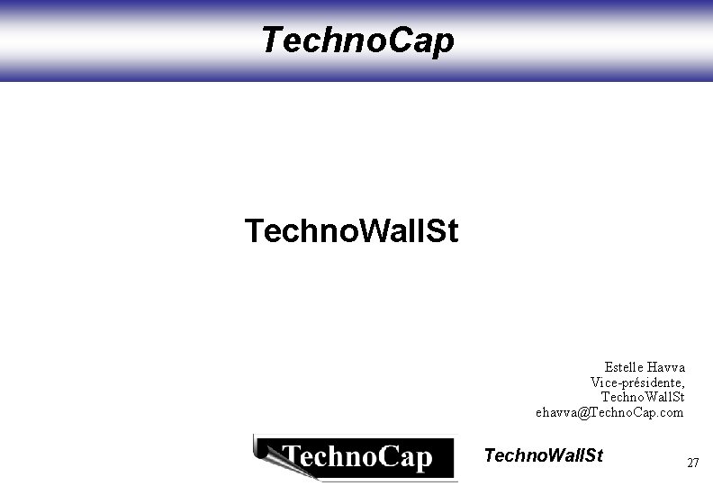 Techno. Cap Techno. Wall. St Estelle Havva Vice-présidente, Techno. Wall. St ehavva@Techno. Cap. com