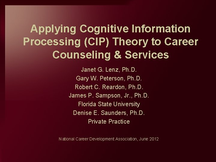 Applying Cognitive Information Processing (CIP) Theory to Career Counseling & Services Janet G. Lenz,