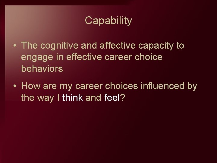 Capability • The cognitive and affective capacity to engage in effective career choice behaviors