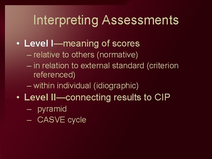 Interpreting Assessments • Level I—meaning of scores – relative to others (normative) – in