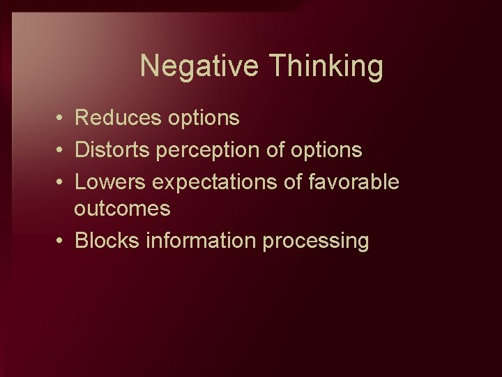 Negative Thinking • Reduces options • Distorts perception of options • Lowers expectations of