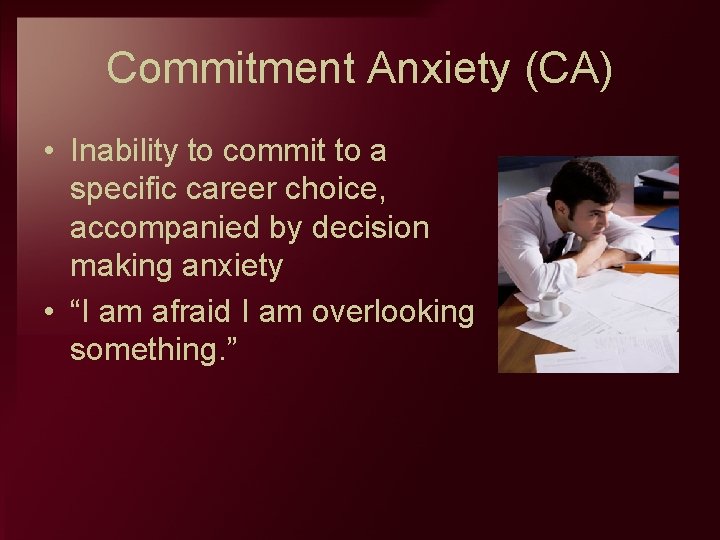 Commitment Anxiety (CA) • Inability to commit to a specific career choice, accompanied by