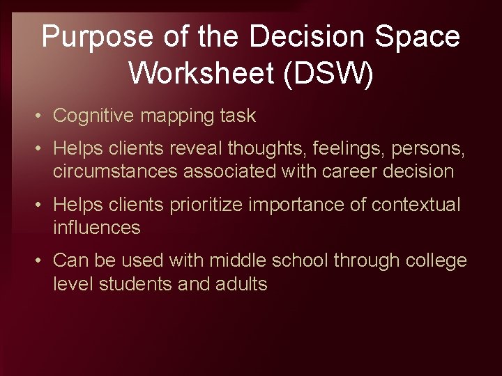 Purpose of the Decision Space Worksheet (DSW) • Cognitive mapping task • Helps clients