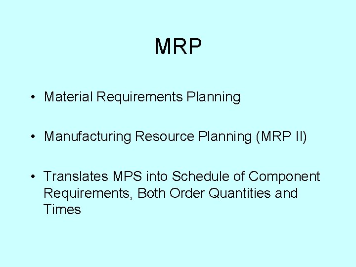 MRP • Material Requirements Planning • Manufacturing Resource Planning (MRP II) • Translates MPS