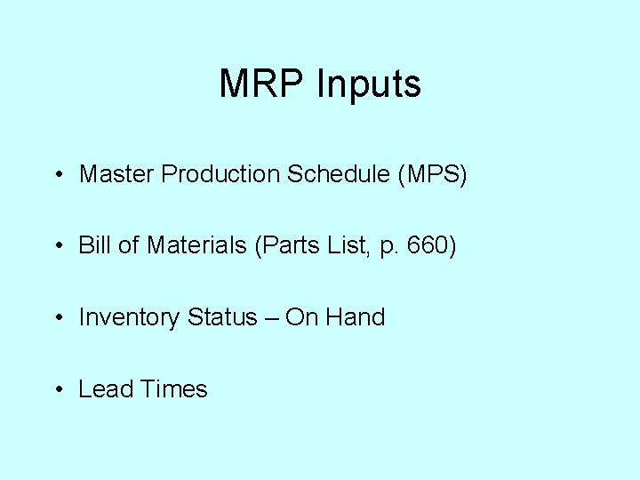 MRP Inputs • Master Production Schedule (MPS) • Bill of Materials (Parts List, p.