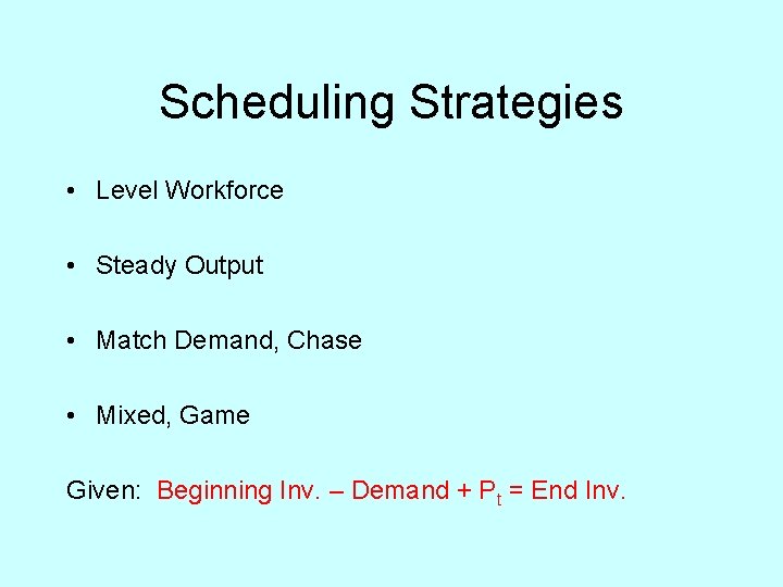 Scheduling Strategies • Level Workforce • Steady Output • Match Demand, Chase • Mixed,