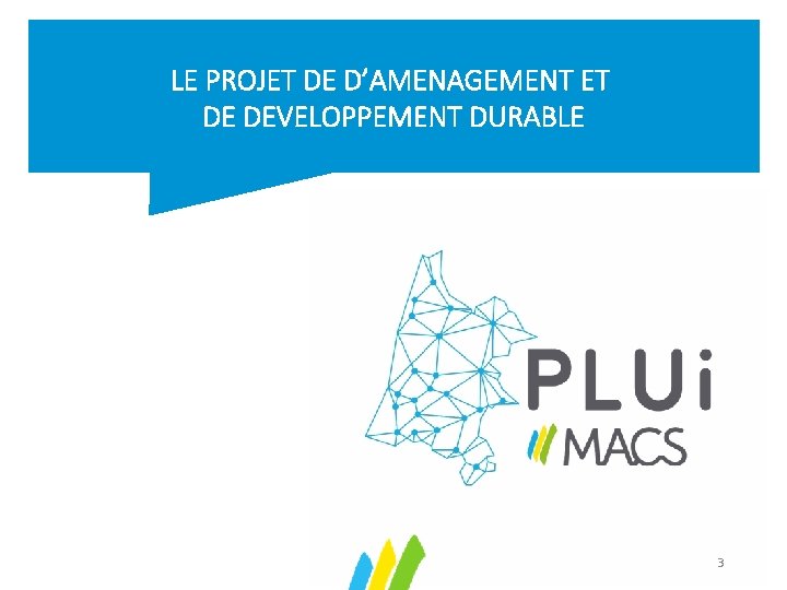 LE PROJET DE D’AMENAGEMENT ET DE DEVELOPPEMENT DURABLE 3 