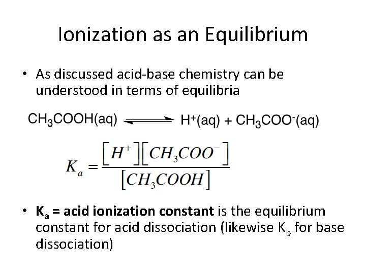 Ionization as an Equilibrium • As discussed acid-base chemistry can be understood in terms