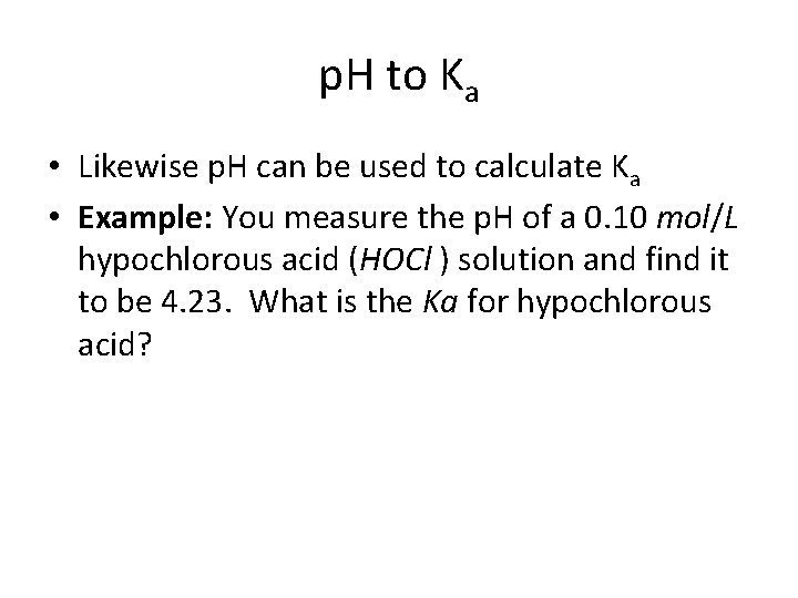 p. H to Ka • Likewise p. H can be used to calculate Ka