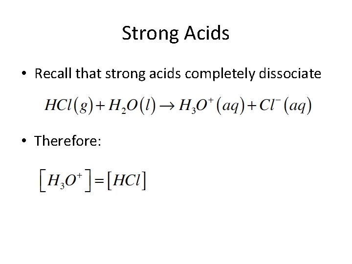 Strong Acids • Recall that strong acids completely dissociate • Therefore: 