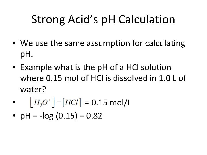 Strong Acid’s p. H Calculation • We use the same assumption for calculating p.