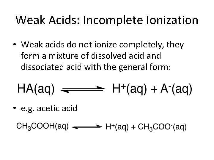 Weak Acids: Incomplete Ionization • Weak acids do not ionize completely, they form a