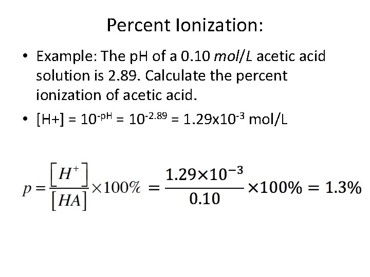 Percent Ionization: • Example: The p. H of a 0. 10 mol/L acetic acid