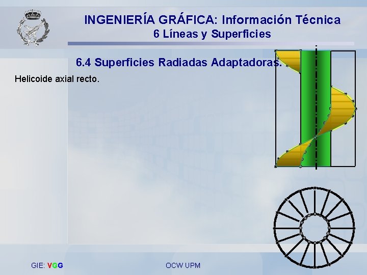 INGENIERÍA GRÁFICA: Información Técnica 6 Líneas y Superficies 6. 4 Superficies Radiadas Adaptadoras. Helicoide