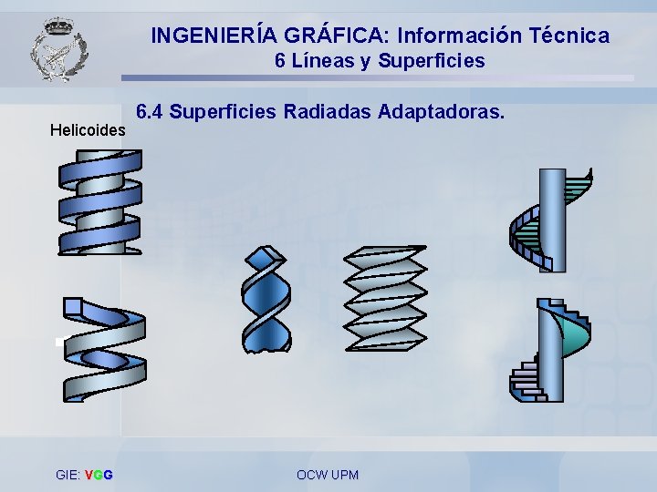 INGENIERÍA GRÁFICA: Información Técnica 6 Líneas y Superficies Helicoides GIE: VGG 6. 4 Superficies