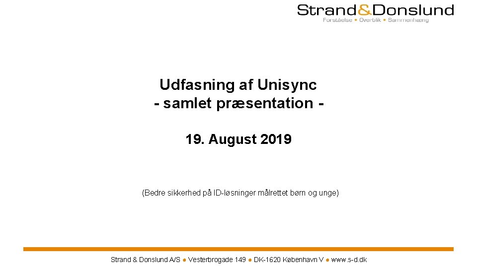 Udfasning af Unisync - samlet præsentation 19. August 2019 (Bedre sikkerhed på ID-løsninger målrettet Udfasning af Unisync - samlet præsentation 19. August 2019 (Bedre sikkerhed på ID-løsninger målrettet