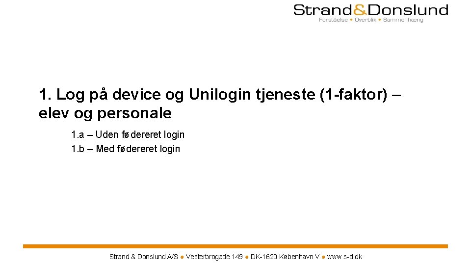 1. Log på device og Unilogin tjeneste (1 -faktor) – elev og personale 1. 1. Log på device og Unilogin tjeneste (1 -faktor) – elev og personale 1.