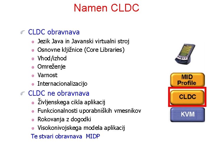 Namen CLDC obravnava Jezik Java in Javanski virtualni stroj Osnovne kljižnice (Core Libraries) Vhod/izhod