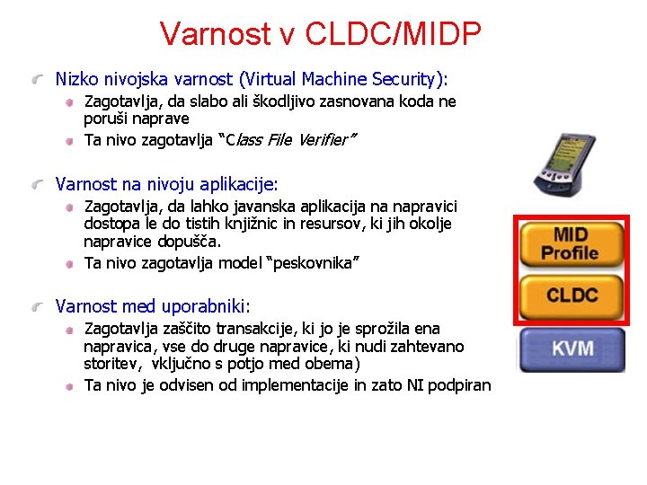 Varnost v CLDC/MIDP Nizko nivojska varnost (Virtual Machine Security): Zagotavlja, da slabo ali škodljivo