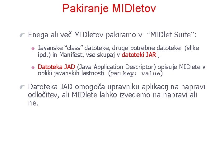 Pakiranje MIDletov Enega ali več MIDletov pakiramo v “MIDlet Suite”: Javanske “class” datoteke, druge