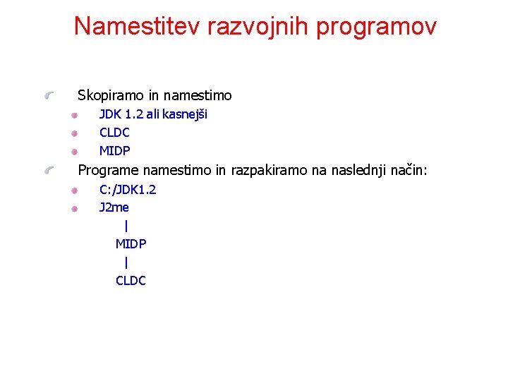 Namestitev razvojnih programov Skopiramo in namestimo JDK 1. 2 ali kasnejši CLDC MIDP Programe