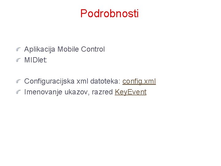 Podrobnosti Aplikacija Mobile Control MIDlet: Configuracijska xml datoteka: config. xml Imenovanje ukazov, razred Key.