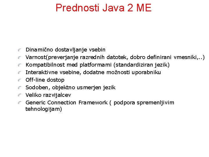 Prednosti Java 2 ME Dinamično dostavljanje vsebin Varnost(preverjanje razrednih datotek, dobro definirani vmesniki, .