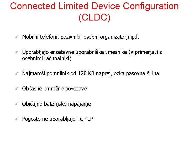 Connected Limited Device Configuration (CLDC) Mobilni telefoni, pozivniki, osebni organizatorji ipd. Uporabljajo enostavne uporabniške