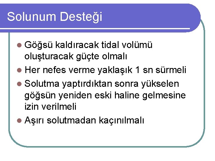 Solunum Desteği l Göğsü kaldıracak tidal volümü oluşturacak güçte olmalı l Her nefes verme