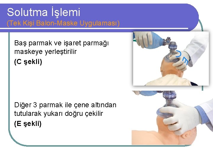 Solutma İşlemi (Tek Kişi Balon-Maske Uygulaması) Baş parmak ve işaret parmağı maskeye yerleştirilir (C