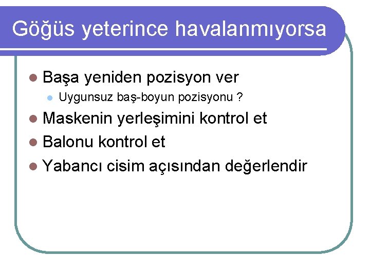 Göğüs yeterince havalanmıyorsa l Başa l yeniden pozisyon ver Uygunsuz baş-boyun pozisyonu ? l