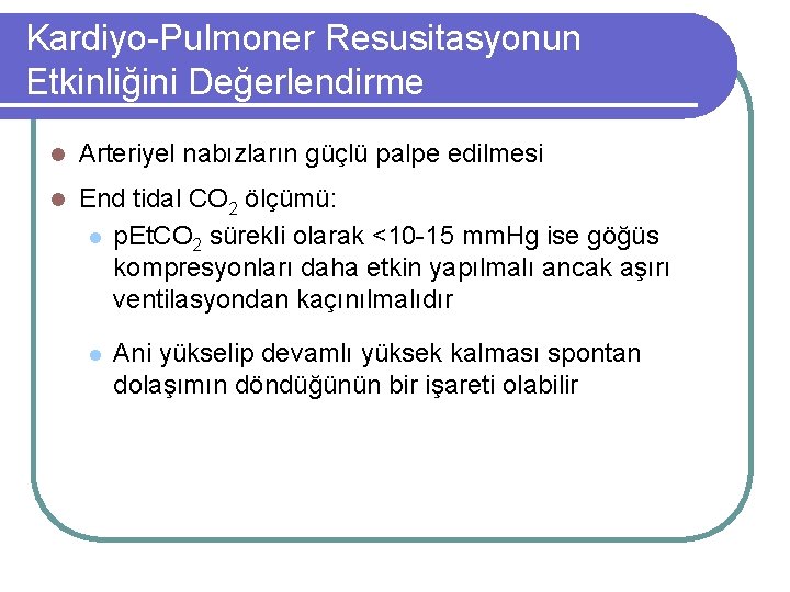 Kardiyo-Pulmoner Resusitasyonun Etkinliğini Değerlendirme l Arteriyel nabızların güçlü palpe edilmesi l End tidal CO