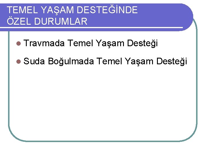 TEMEL YAŞAM DESTEĞİNDE ÖZEL DURUMLAR l Travmada l Suda Temel Yaşam Desteği Boğulmada Temel