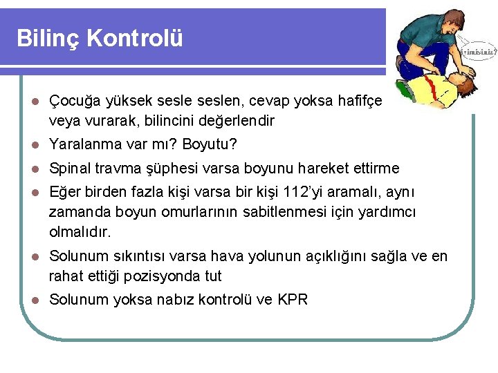 Bilinç Kontrolü l Çocuğa yüksek seslen, cevap yoksa hafifçe dokunarak veya vurarak, bilincini değerlendir