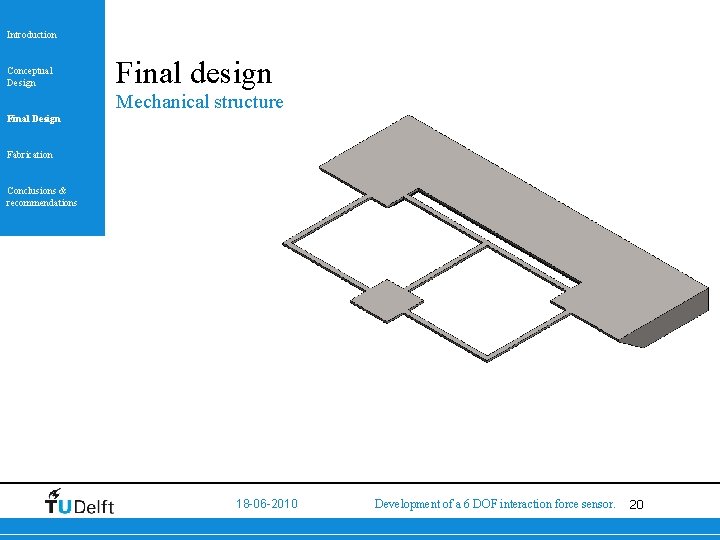 Introduction Conceptual Design Final design Mechanical structure Final Design Fabrication Conclusions & recommendations Parameter