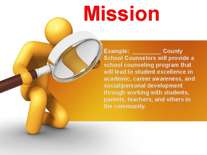 Mission Example: _____ County School Counselors will provide a school counseling program that will