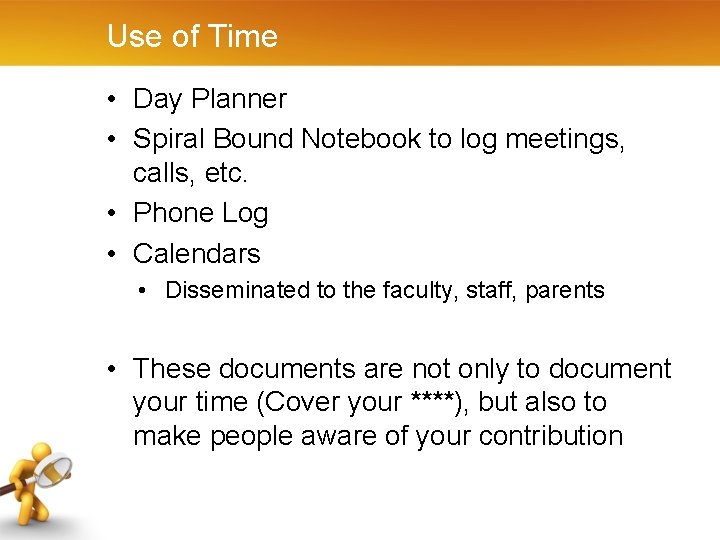 Use of Time • Day Planner • Spiral Bound Notebook to log meetings, calls,