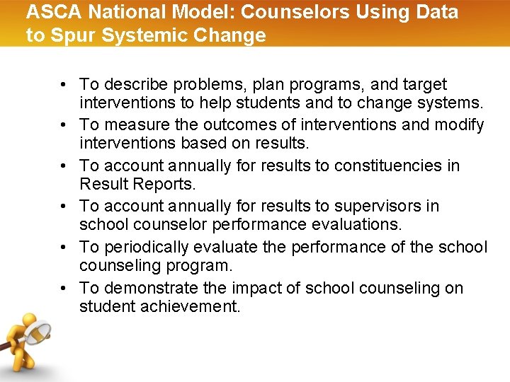 ASCA National Model: Counselors Using Data to Spur Systemic Change • To describe problems,