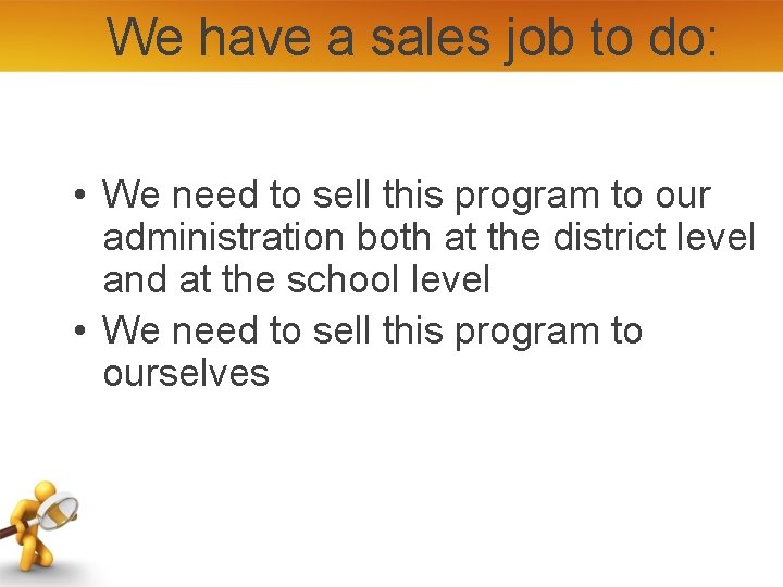 We have a sales job to do: • We need to sell this program