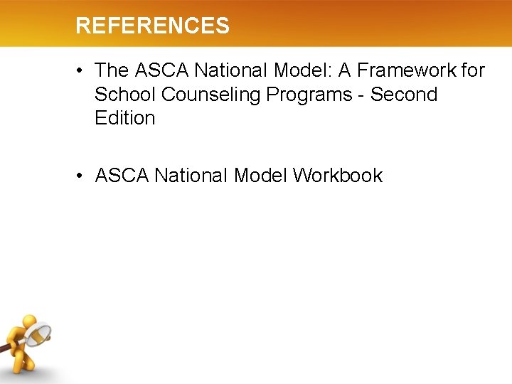 REFERENCES • The ASCA National Model: A Framework for School Counseling Programs - Second