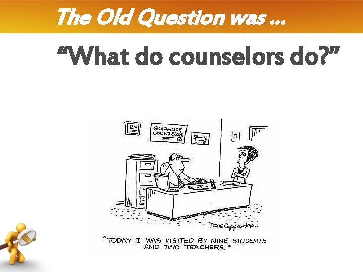 The Old Question was … “What do counselors do? ” 