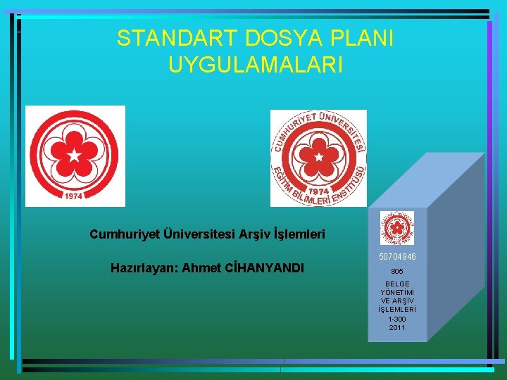 STANDART DOSYA PLANI UYGULAMALARI Cumhuriyet Üniversitesi Arşiv İşlemleri Hazırlayan: Ahmet CİHANYANDI 50704946 805 BELGE