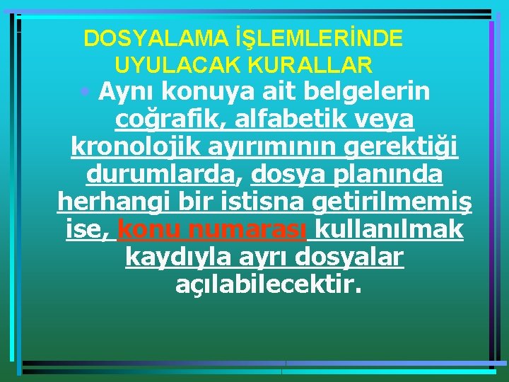 DOSYALAMA İŞLEMLERİNDE UYULACAK KURALLAR • Aynı konuya ait belgelerin coğrafik, alfabetik veya kronolojik ayırımının DOSYALAMA İŞLEMLERİNDE UYULACAK KURALLAR • Aynı konuya ait belgelerin coğrafik, alfabetik veya kronolojik ayırımının