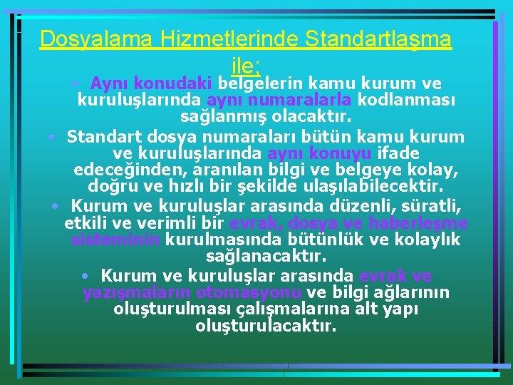 Dosyalama Hizmetlerinde Standartlaşma ile; • Aynı konudaki belgelerin kamu kurum ve kuruluşlarında aynı numaralarla